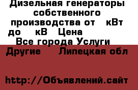 Дизельная генераторы собственного производства от 10кВт до 400кВ › Цена ­ 390 000 - Все города Услуги » Другие   . Липецкая обл.